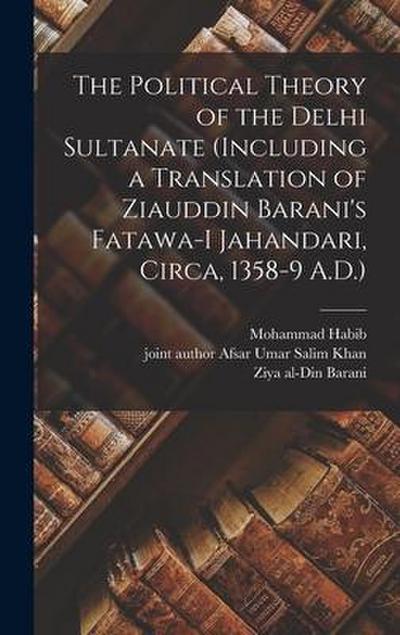 The Political Theory of the Delhi Sultanate (including a Translation of Ziauddin Barani’s Fatawa-i Jahandari, Circa, 1358-9 A.D.)