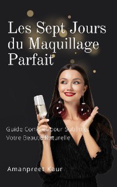 Les Sept Jours du Maquillage Parfait : Guide Complet pour Sublimer Votre Beauté Naturelle