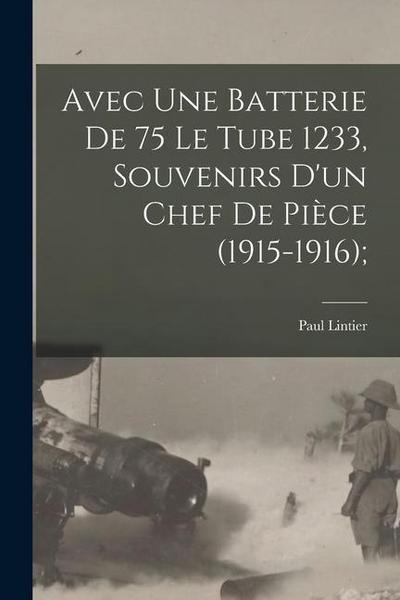 Avec une batterie de 75 le tube 1233, souvenirs d’un chef de pièce (1915-1916);