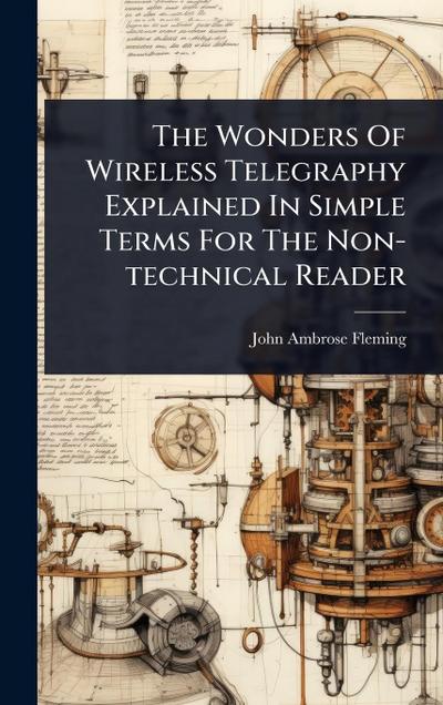 The Wonders Of Wireless Telegraphy Explained In Simple Terms For The Non-technical Reader