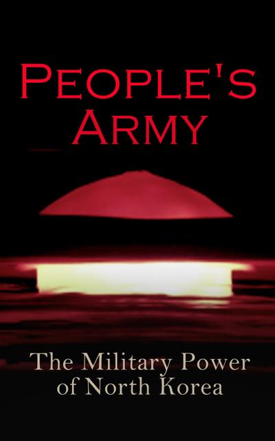 People’s Army: The Military Power of North Korea