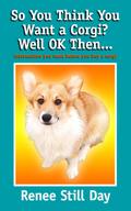 So You Think You Want a Corgi? Well OK Then...
