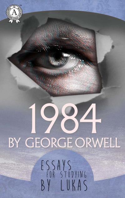 Essays for studying by Lukas 1984 by George Orwell
