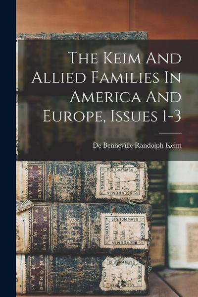 The Keim And Allied Families In America And Europe, Issues 1-3