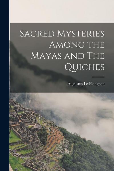 Sacred Mysteries Among the Mayas and The Quiches