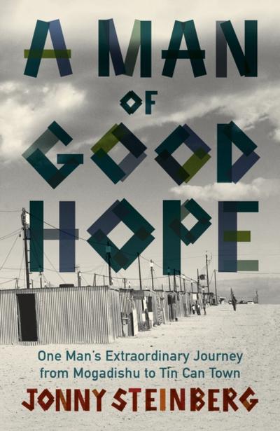 A Man of Good Hope : One Man’s Extraordinary Journey from Mogadishu to Tin Can Town