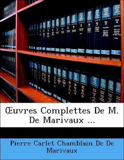 De De Marivaux, P: OEuvres Complettes De M. De Marivaux ...