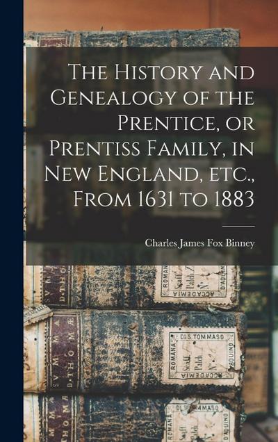 The History and Genealogy of the Prentice, or Prentiss Family, in New England, etc., From 1631 to 1883