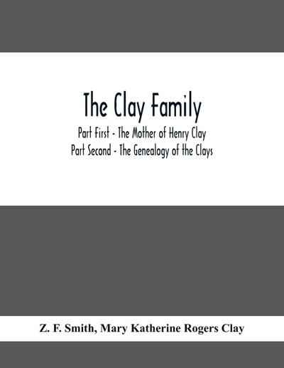The Clay Family; Part First - The Mother of Henry Clay; Part Second - The Genealogy of the Clays