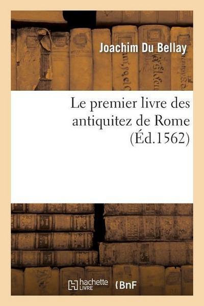Le Premier Livre Des Antiquitez de Rome Contenant Une Générale Description de Sa Grandeur