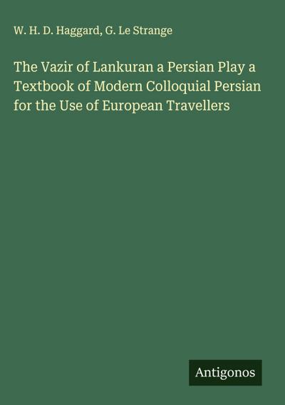 The Vazir of Lankuran a Persian Play a Textbook of Modern Colloquial Persian for the Use of European Travellers
