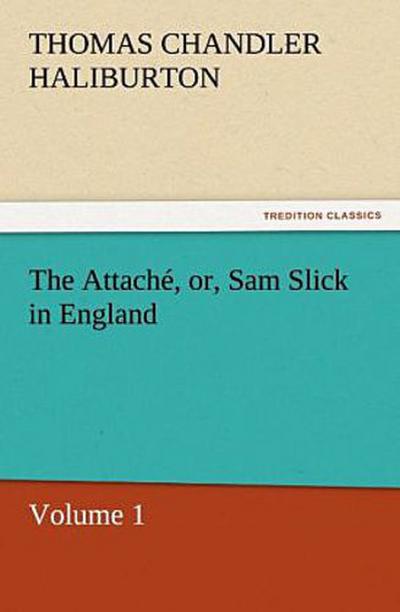 The Attaché, or, Sam Slick in England