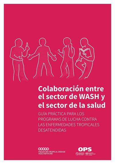Colaboración Entre El Sector de Wash Y El Sector de la Salud: Guía Práctica Para Los Programas de Lucha Contra Las Enfermedades Tropicales Desatendida