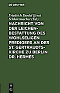 Nachricht von der Leichenbestattung des wohlseligen Predigers an der St. Gertraudts-Kirche zu Berlin Dr. Hermes