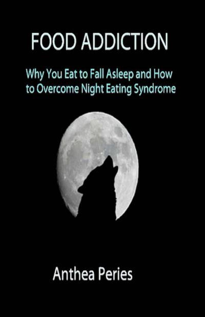 Food Addiction: Why You Eat to Fall Asleep and How to Overcome Night Eating Syndrome (Eating Disorders)