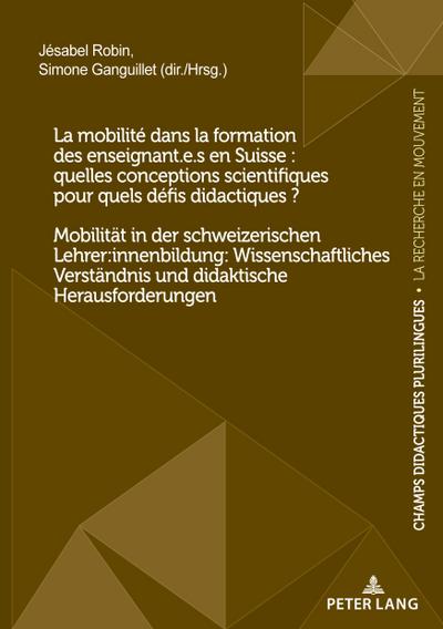 La mobilité dans la formation des enseignant.e.s en Suisse : quelles conceptions scientifiques pour quels défis didactiques ? / Mobilität in der schweizerischen Lehrer:innenbildung: Wissenschaftliches Verständnis und didaktische Herausforderungen