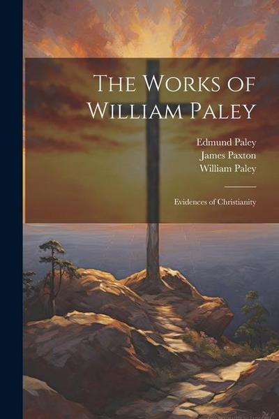 The Works of William Paley: Evidences of Christianity