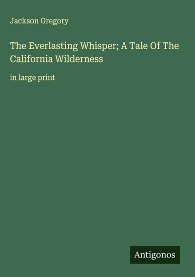 The Everlasting Whisper; A Tale Of The California Wilderness