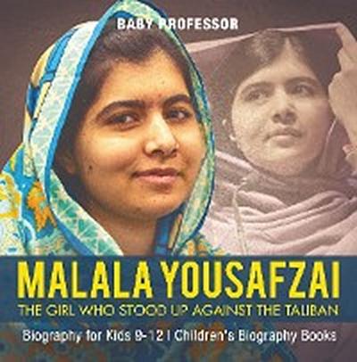 Malala Yousafzai : The Girl Who Stood Up Against the Taliban - Biography for Kids 9-12 | Children’s Biography Books