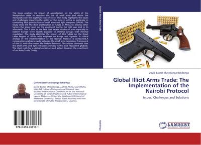 Global Illicit Arms Trade: The Implementation of the Nairobi Protocol - David Baxter Mutekanga Bakibinga