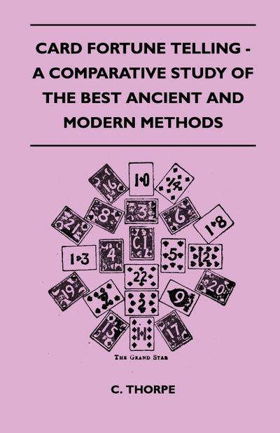 Card Fortune Telling - A Comparative Study Of The Best Ancient And Modern Methods