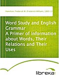 Word Study and English Grammar A Primer of Information about Words, Their Relations and Their Uses - Frederick W. (Frederick William) Hamilton