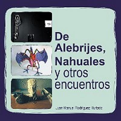 De Alebrijes, Nahuales Y Otros Encuentros