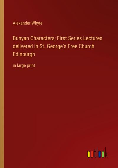 Bunyan Characters; First Series Lectures delivered in St. George’s Free Church Edinburgh