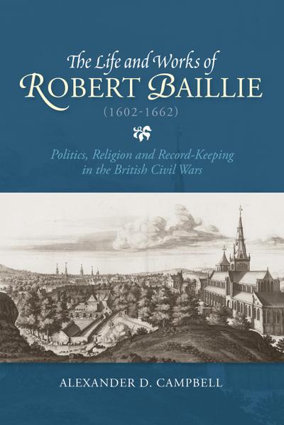 The Life and Works of Robert Baillie (1602-1662)