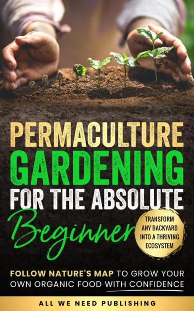 Permaculture Gardening for the Absolute Beginner