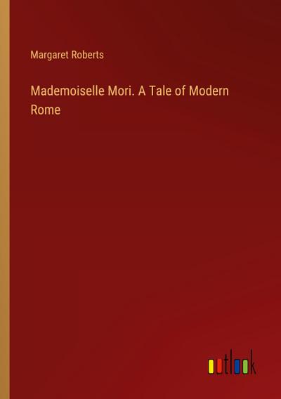 Mademoiselle Mori. A Tale of Modern Rome