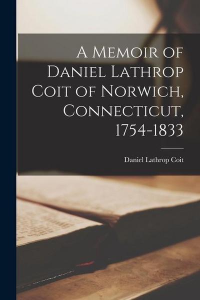 A Memoir of Daniel Lathrop Coit of Norwich, Connecticut, 1754-1833