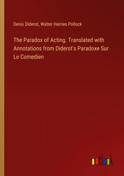 The Paradox of Acting. Translated with Annotations from Diderot’s Paradoxe Sur Le Comedien