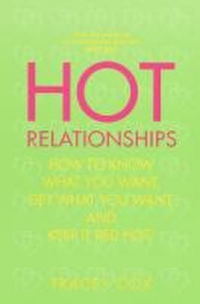 Hot Relationships: How to Know What You Want, Get What You Want, and Keep it Red Hot!