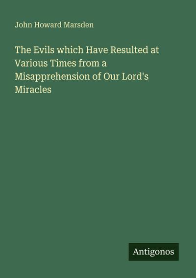 The Evils which Have Resulted at Various Times from a Misapprehension of Our Lord’s Miracles