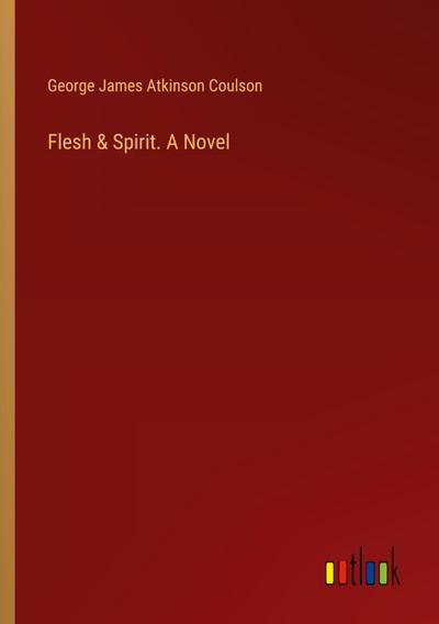 Flesh & Spirit. A Novel