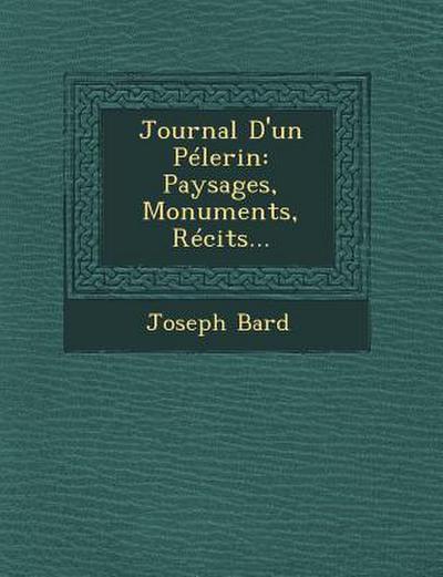 Journal D’un Pélerin: Paysages, Monuments, Récits...