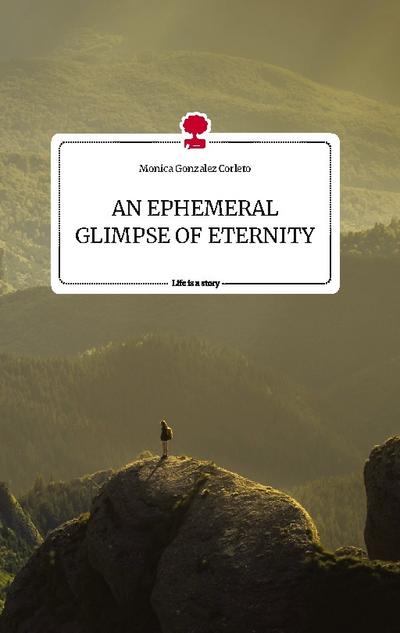 AN EPHEMERAL GLIMPSE OF ETERNITY. Life is a Story - story.one