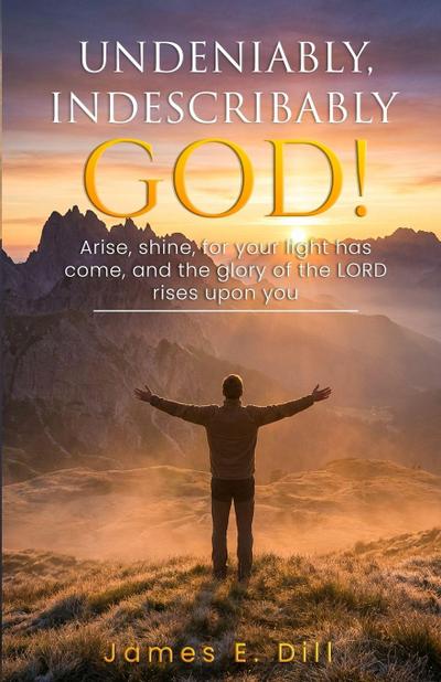 UNDENIABLY, INDESCRIBABLY GOD!