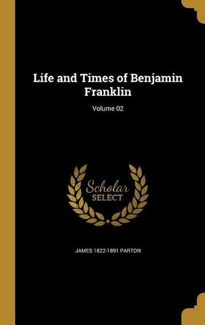 Life and Times of Benjamin Franklin; Volume 02