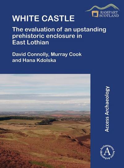 White Castle: The Evaluation of an Upstanding Prehistoric Enclosure in East Lothian