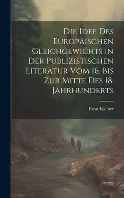 Die Idee Des Europäischen Gleichgewichts in Der Publizistischen Literatur Vom 16. Bis Zur Mitte Des 18. Jahrhunderts