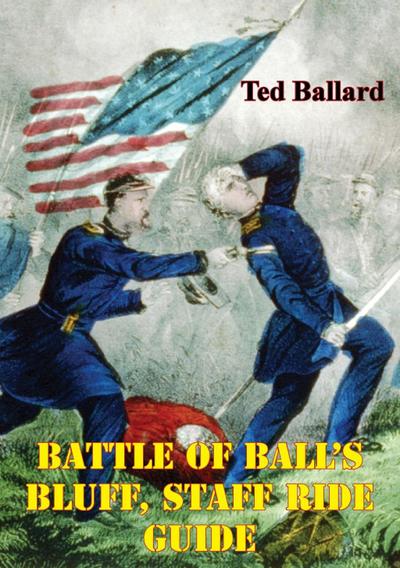 Battle Of Ball’s Bluff, Staff Ride Guide [Illustrated Edition]