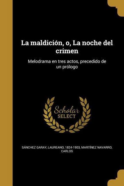 La maldición, o, La noche del crimen: Melodrama en tres actos, precedido de un prólogo