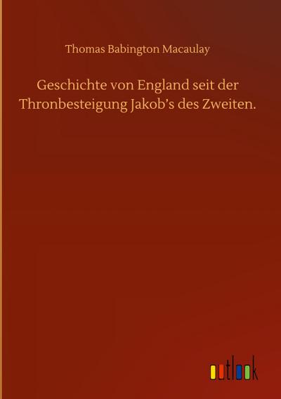 Geschichte von England seit der Thronbesteigung Jakob’s des Zweiten.