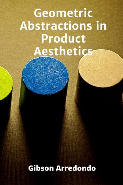 Arredondo, G: Geometric Abstractions in Product Aesthetics