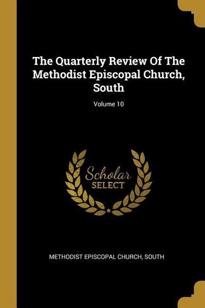 The Quarterly Review Of The Methodist Episcopal Church, South; Volume 10