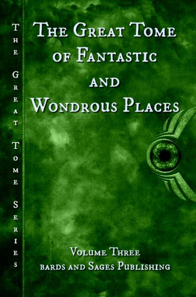 The Great Tome of Fantastic and Wondrous Places (The Great Tome Series, #3)
