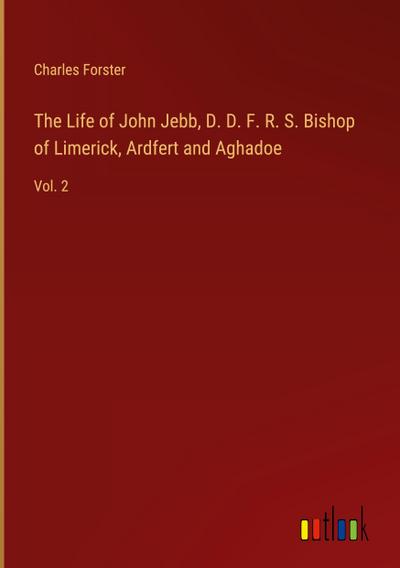 The Life of John Jebb, D. D. F. R. S. Bishop of Limerick, Ardfert and Aghadoe