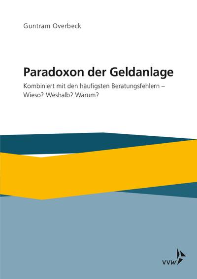 Paradoxon der Geldanlage: Kombiniert mit den häufigsten Beratungsfehlern - Wieso? Weshalb? Warum?